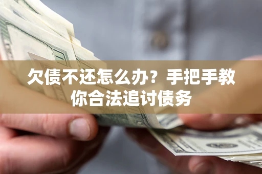 济南欠债不还怎么办？手把手教你合法追讨债务