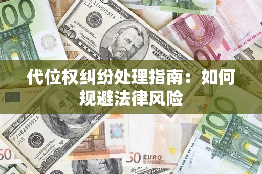 济南代位权纠纷处理指南:如何规避法律风险 济南代位权纠纷处理指南:如何规避法律风险