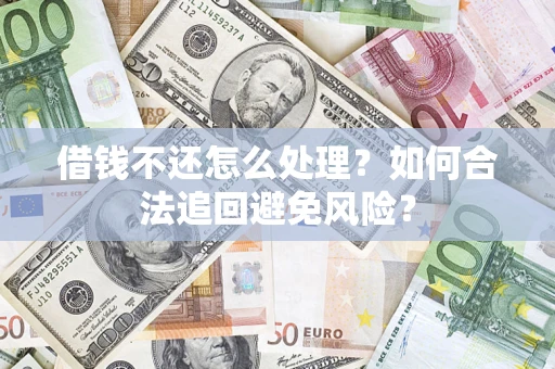 济南借钱不还怎么处理？如何合法追回避免风险？