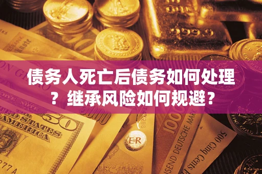 济南债务人死亡后债务如何处理？继承风险如何规避？