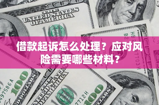 济南借款起诉怎么处理？应对风险需要哪些材料？