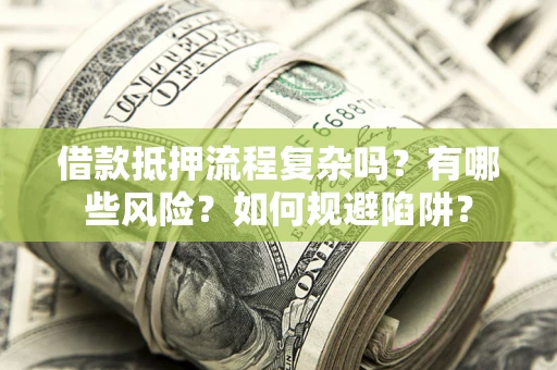 济南借款抵押流程复杂吗？有哪些风险？如何规避陷阱？