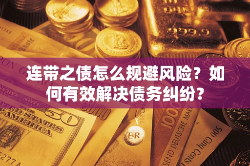 济南连带之债怎么规避风险？如何有效解决债务纠纷？