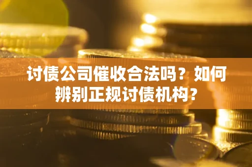 济南讨债公司催收合法吗？如何辨别正规讨债机构？