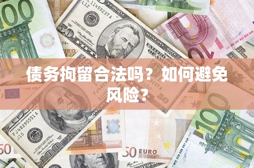 济南债务拘留合法吗？如何避免风险？