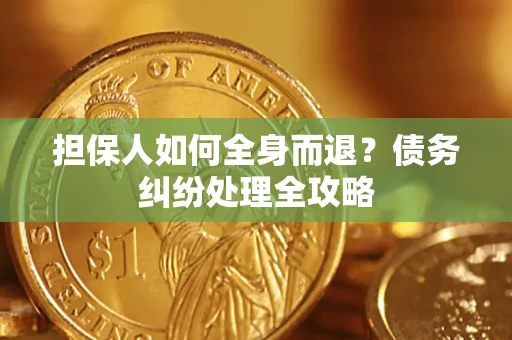 济南担保人如何全身而退？债务纠纷处理全攻略
