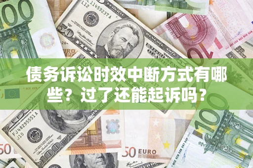济南债务诉讼时效中断方式有哪些？过了还能起诉吗？