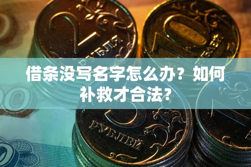 济南借条没写名字怎么办？如何补救才合法？