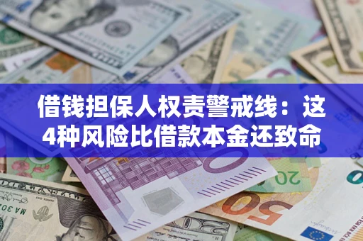 济南借钱担保人权责警戒线：这4种风险比借款本金还致命