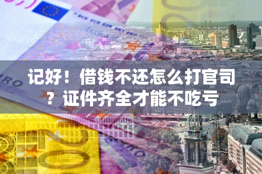 济南记好！借钱不还怎么打官司？证件齐全才能不吃亏