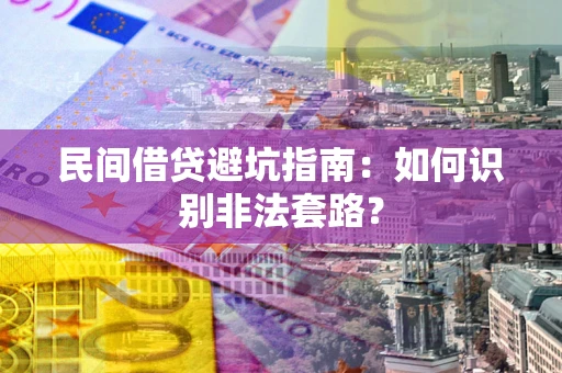 济南民间借贷避坑指南：如何识别非法套路？