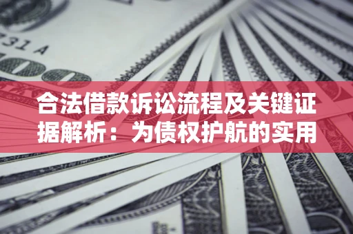 济南合法借款诉讼流程及关键证据解析：为债权护航的实用指南