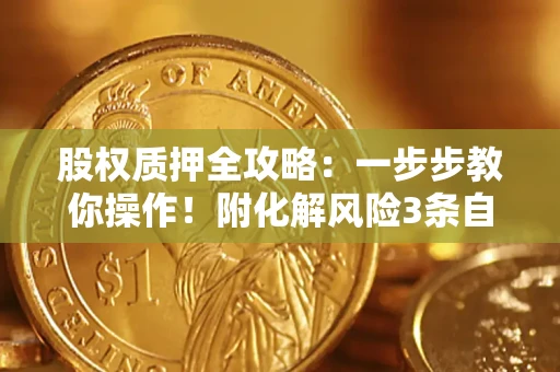 济南股权质押全攻略：一步步教你操作！附化解风险3条自救法则