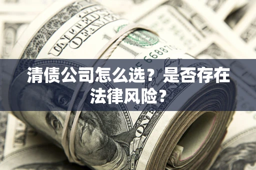 济南清债公司怎么选？是否存在法律风险？