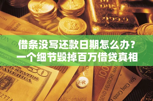 济南借条没写还款日期怎么办？一个细节毁掉百万借贷真相