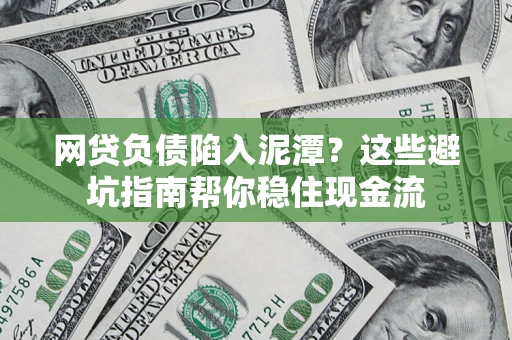 济南网贷负债陷入泥潭？这些避坑指南帮你稳住现金流