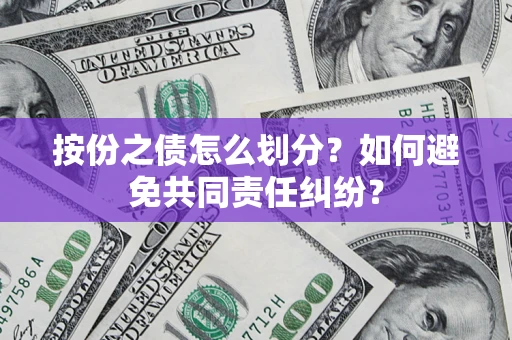 济南按份之债怎么划分？如何避免共同责任纠纷？