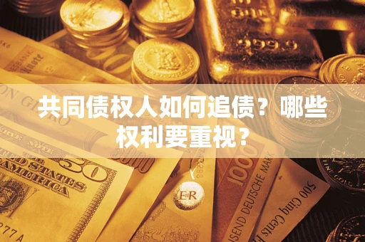 济南共同债权人如何追债？哪些权利要重视？