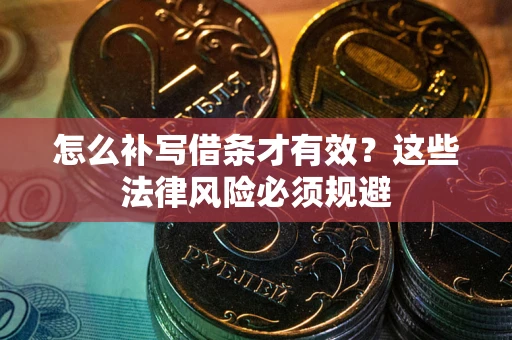 济南怎么补写借条才有效？这些法律风险必须规避