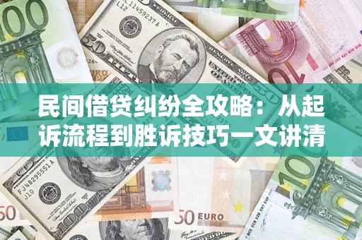 济南民间借贷纠纷全攻略：从起诉流程到胜诉技巧一文讲清