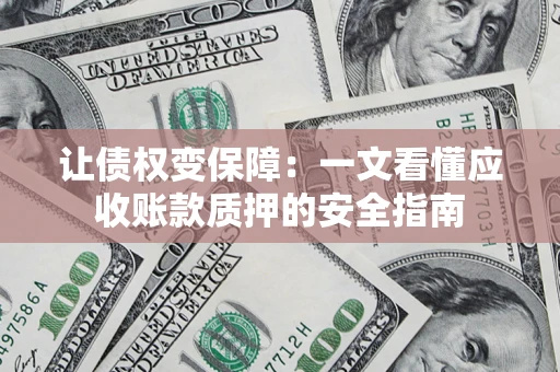 济南让债权变保障：一文看懂应收账款质押的安全指南