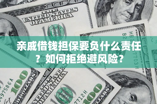 济南亲戚借钱担保要负什么责任？如何拒绝避风险？