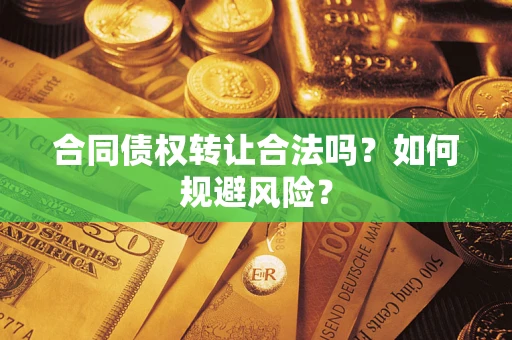 济南合同债权转让合法吗?如何规避风险? 济南合同债权转让合法吗?如何规避风险?