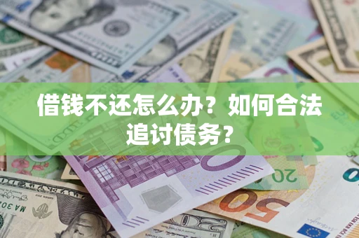 济南借钱不还怎么办？如何合法追讨债务？