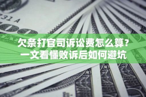 济南欠条打官司诉讼费怎么算？一文看懂败诉后如何避坑