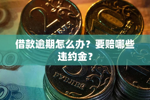 济南借款逾期怎么办？要赔哪些违约金？