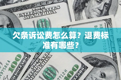 济南欠条诉讼费怎么算？退费标准有哪些？