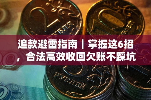 济南追款避雷指南｜掌握这6招，合法高效收回欠账不踩坑