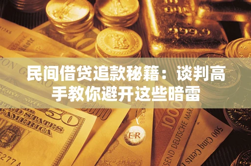 济南民间借贷追款秘籍：谈判高手教你避开这些暗雷