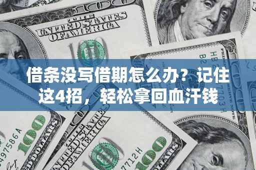 济南借条没写借期怎么办？记住这4招，轻松拿回血汗钱