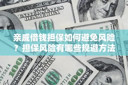 济南亲戚借钱担保如何避免风险？担保风险有哪些规避方法？