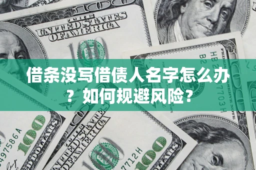 济南借条没写借债人名字怎么办？如何规避风险？