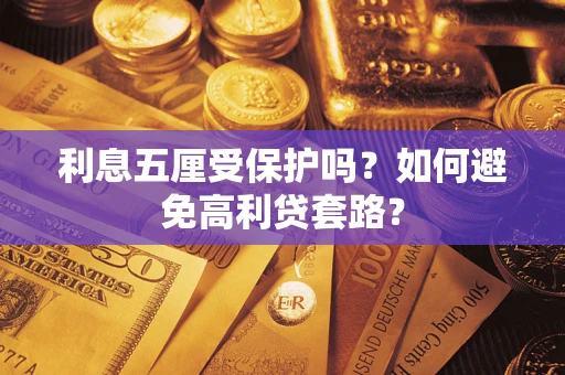 济南利息五厘受保护吗？如何避免高利贷套路？