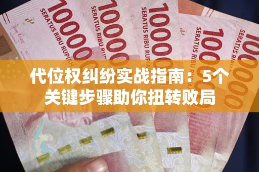 济南代位权纠纷实战指南：5个关键步骤助你扭转败局