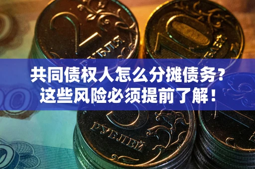 济南共同债权人怎么分摊债务？这些风险必须提前了解！