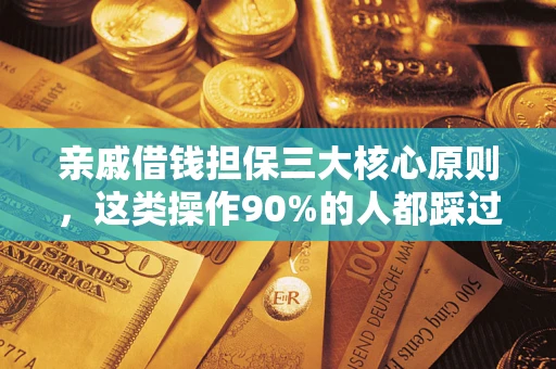 济南亲戚借钱担保三大核心原则，这类操作90%的人都踩过坑！附法院判决案例