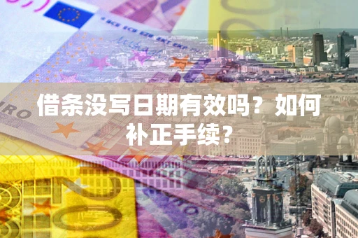 济南借条没写日期有效吗？如何补正手续？