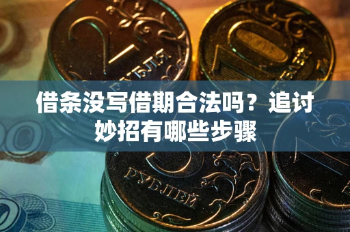 济南借条没写借期合法吗？追讨妙招有哪些步骤