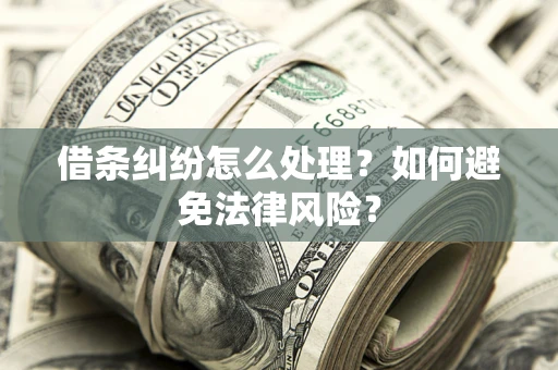 济南借条纠纷怎么处理？如何避免法律风险？