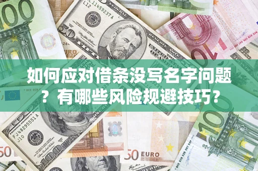 济南如何应对借条没写名字问题？有哪些风险规避技巧？